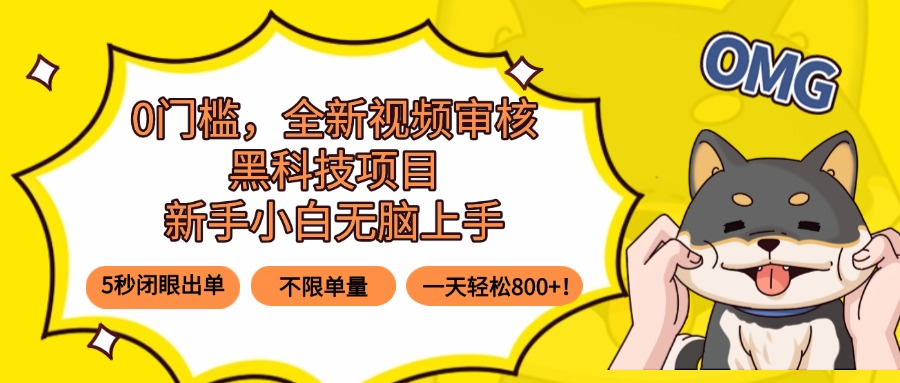 0门槛，全新视频审核黑科技项目，新手小白无脑上手5秒闭眼出单，不限单…-日入300副业网