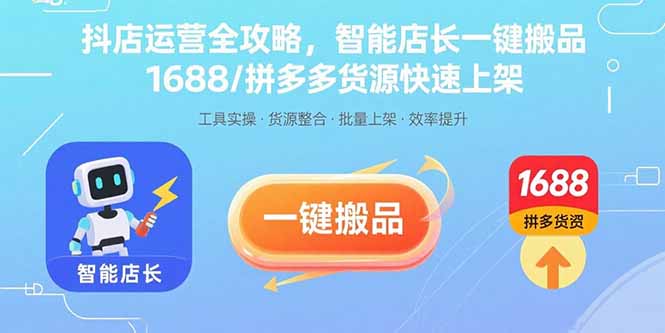 抖店运营全攻略，智能店长一键搬品，1688/拼多多货源快速上架-日入300副业网