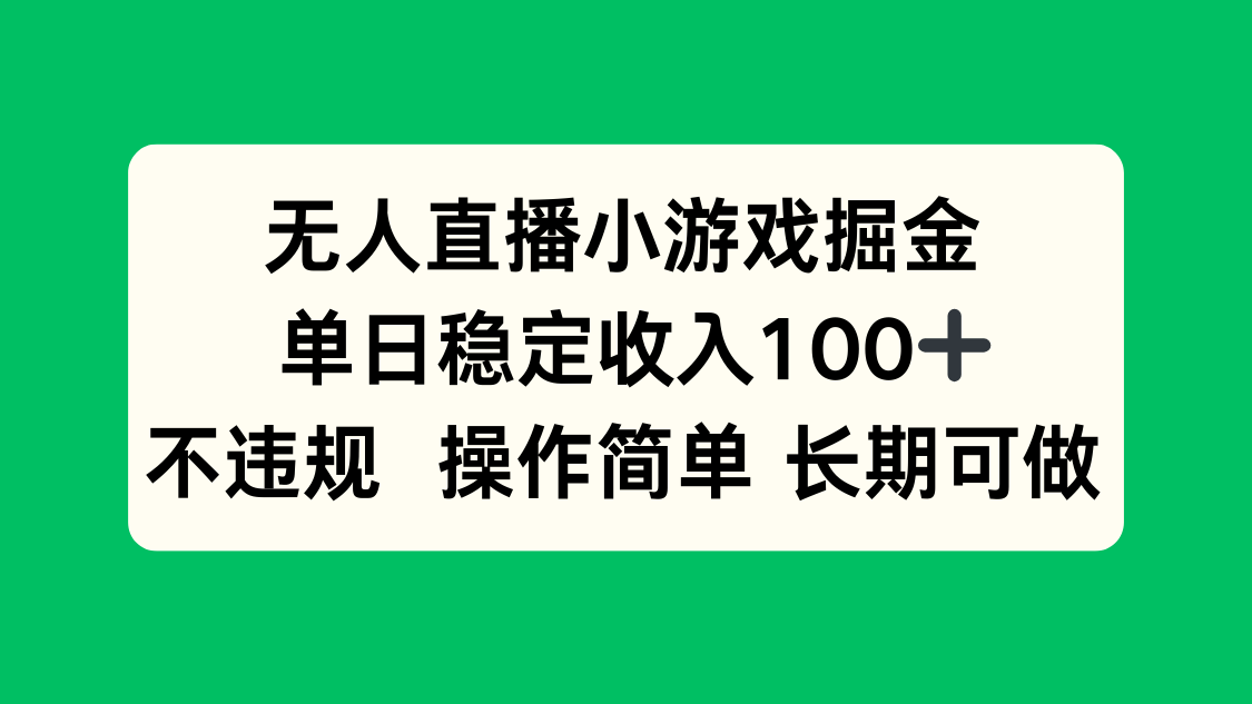 无人直播小游戏掘金，单日稳定收入100+，不违规操作简单 长期可做-日入300副业网