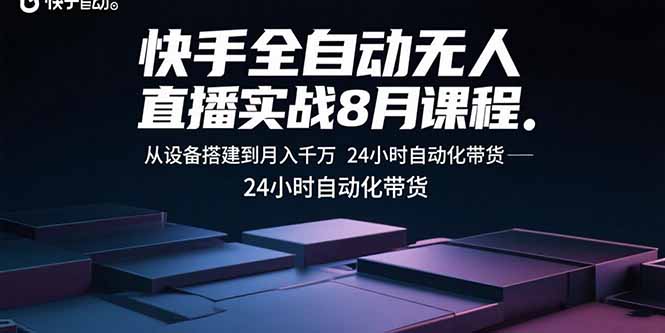 快手全自动无人直播实战8月课程：从设备搭建到月入千万 24小时自动化带货-日入300副业网