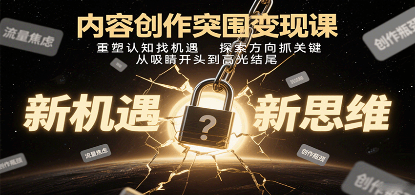 内容创作突围变现课：重塑认知找机遇，探索方向抓关键，从吸睛开头到高光结尾-日入300副业网