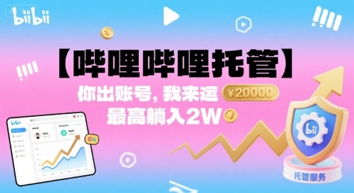 【哔哩哔哩托管】你出账号，我来运营，最高躺入2W【揭秘】-日入300副业网