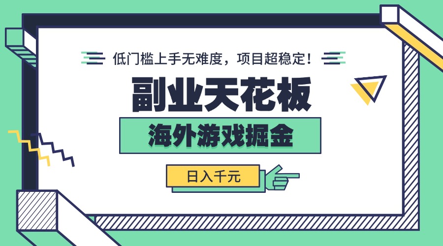 副业天花板！海外游戏掘金：日入千元，低门槛上手无难度，项目超稳定！-日入300副业网