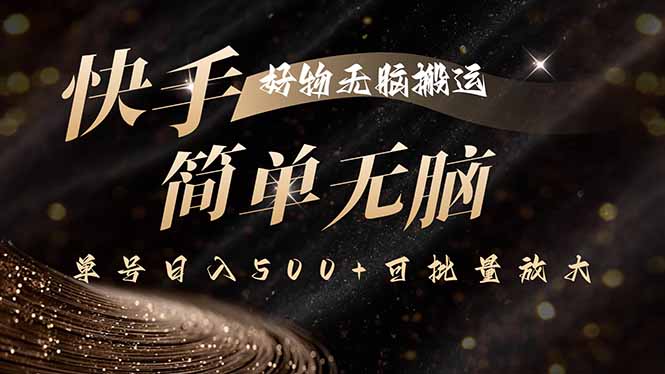 快手好物无脑搬运，最新技术一键100%原创，单号日入500+可批量放大-日入300副业网