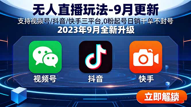 无人直播玩法-9月更新 支持视频号/抖音/快手三平台,0粉起号日销千单不封号-日入300副业网