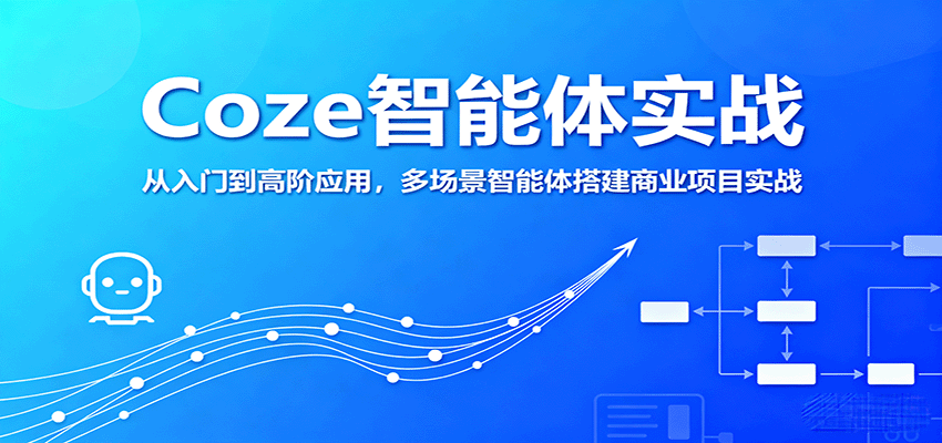 Coze智能体实战，从入门到高阶应用，多场景智能体搭建商业项目实战-日入300副业网