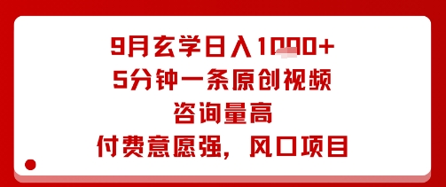 9月玄学日入1k+玩法，5分钟一条原创视频，咨询量高，付费意愿强，风口项目-日入300副业网