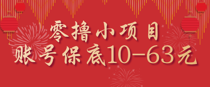零撸小项目，一个账号保底10-63元，适合新手小白操作，能多账号领低保-日入300副业网