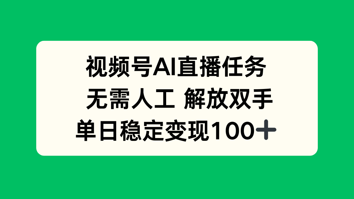 视频号AI直播任务，无需人工，解放双手，当天变现100+-日入300副业网