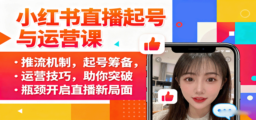 小红书直播起号与运营课：推流机制，起号筹备，运营技巧，助你突破瓶颈开启直播新局面-日入300副业网