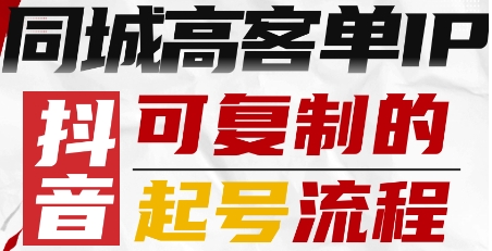 抖音同城高客单IP—可复制的起号流程-日入300副业网