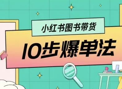 小红书图书带货10步爆单法，从0到1图书带货玩法-日入300副业网