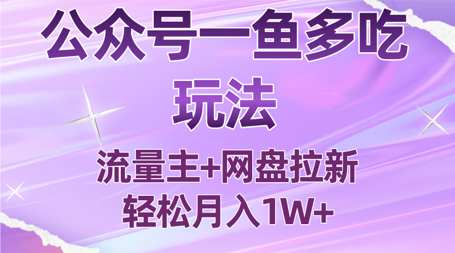 公众号最新玩法，一鱼多吃，流量主加网盘拉新，新手小白也能轻松月入1W-日入300副业网
