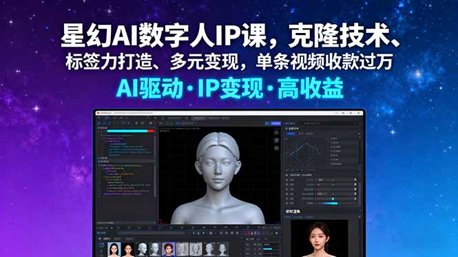 星幻AI数字人IP课，克隆技术、标签力打造、多元变现，单条视频收款过万-日入300副业网