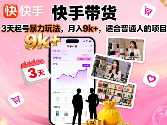 快手带货，3天起号暴力玩法，月入9k+，适合普通人的项目-日入300副业网