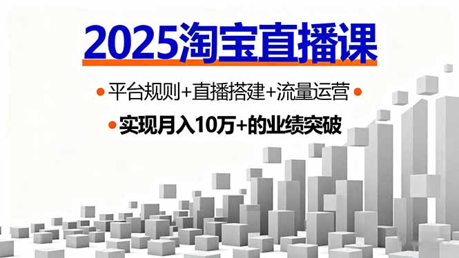 2025淘宝直播课，平台规则+直播搭建+流量运营，首播GMV破3万-日入300副业网