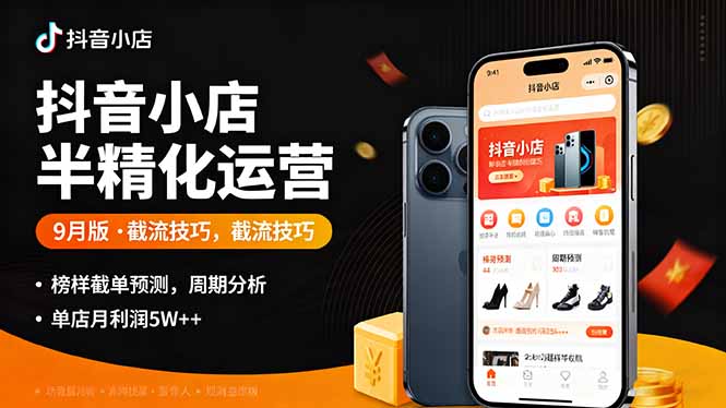 抖音小店半精细化运营9月版，截流技巧,榜单预判,周期分析，单店月利润5w+-日入300副业网
