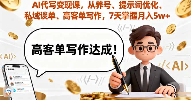 AI代写变现课，从养号、提示词优化、私域谈单、高客单写作，7天掌握月入5w-日入300副业网