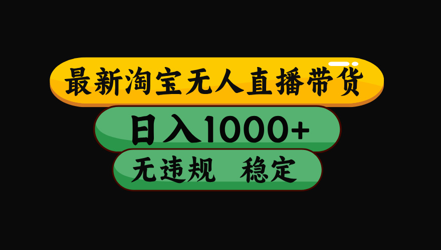 【最新】淘宝无人直播带货，独家技术，日入1000+，无违规无封号，操作…-日入300副业网