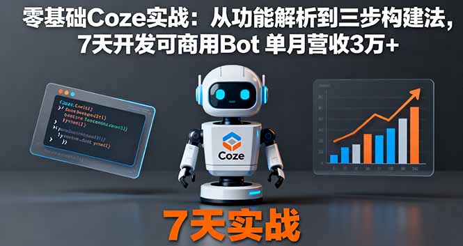 零基础Coze实战：从功能解析到三步构建法，7天开发可商用Bot 单月营收3万+-日入300副业网