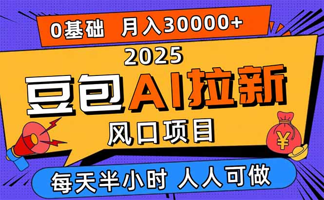2025豆包AI拉新风口项目，0粉0基础月入3W+，新手小白轻松学会-日入300副业网