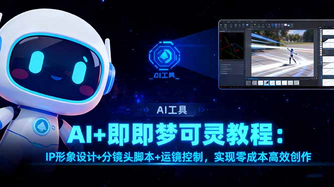 AI+即梦可灵教程：IP形象设计+分镜头脚本+运镜控制，实现零成本高效创作-日入300副业网