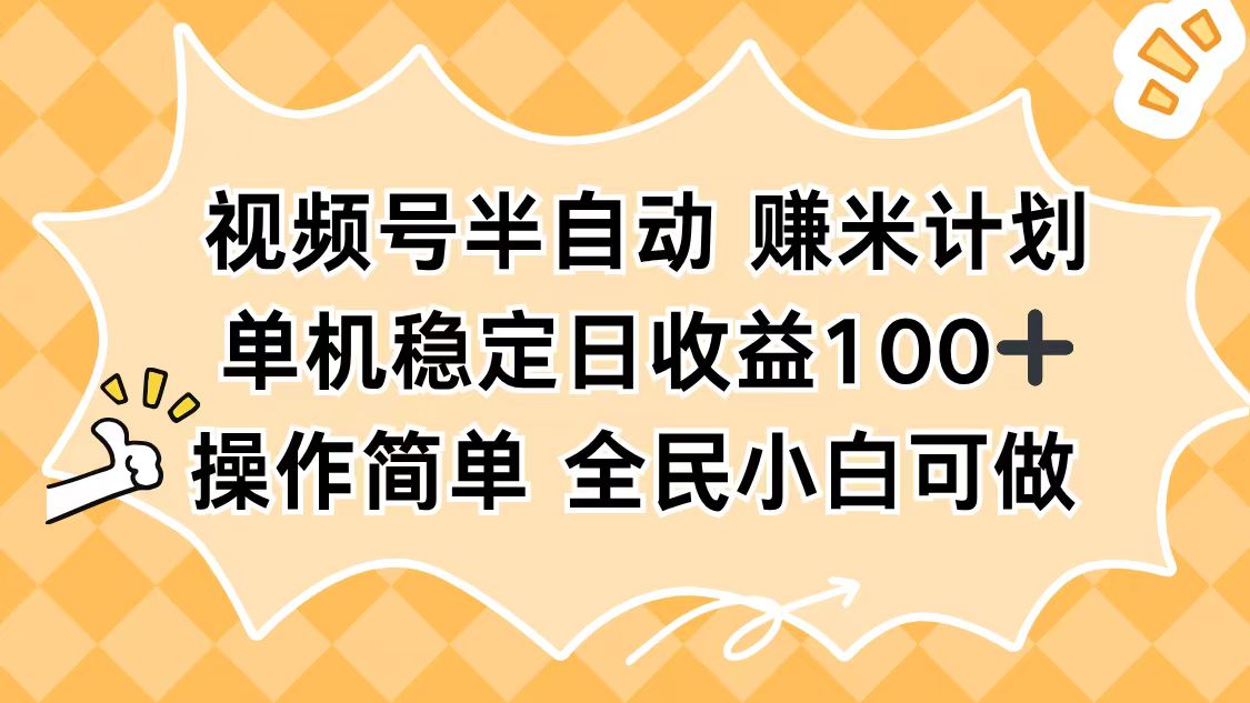 视频号半自动赚米计划,单机稳定日收益100+,操作简单可批量操作-日入300副业网