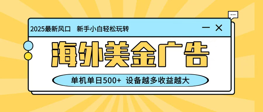 最新蓝海项目，海外美金广告，单机单日500+，可矩阵放大，设备越多收益越大-日入300副业网
