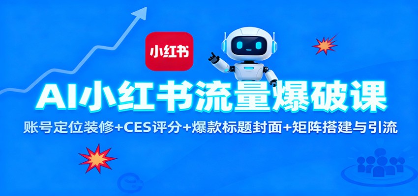 AI小红书流量爆破课:账号定位装修+CES 评分+爆款标题封面+矩阵搭建与引流-日入300副业网